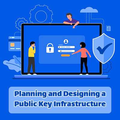 Planning and Designing a Public Key Infrastructure